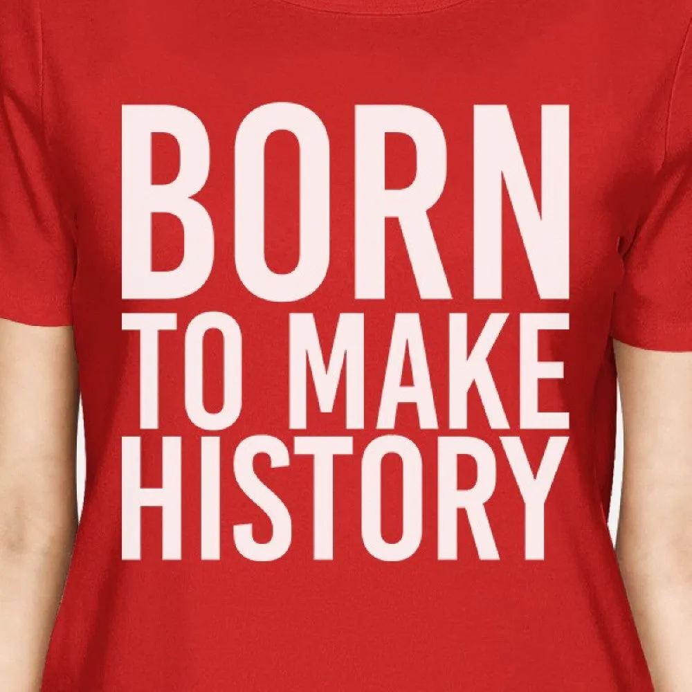 Born To Make History Lady's Red T-shirt Funny Short Sleeve T-shirts